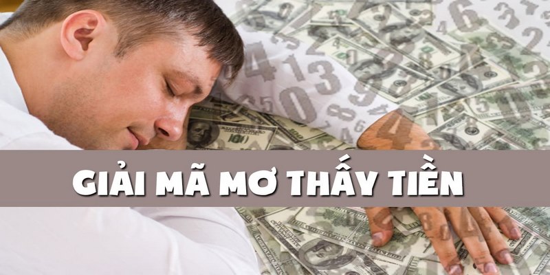 Ý nghĩa chi tiết giấc mơ thấy tiền và con số may mắn