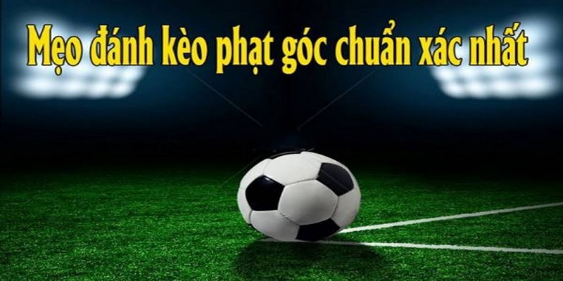 Bí quyết nào giúp anh em thắng lớn với kèo phạt góc