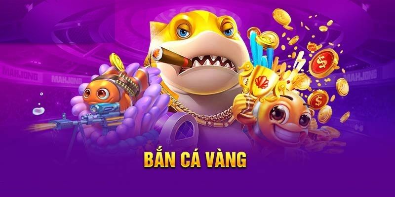 Bắn Cá Vàng - Điểm Đặc Sắc, Thú Vị Mà Mọi Bet Thủ Không Thể Bỏ Lỡ