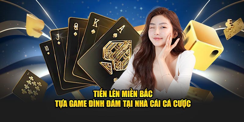 Tiến Lên Miền Bắc - Ưu Điểm Giúp Trò Chơi Chinh Phục Bet Thủ