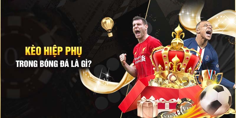Giới thiệu cơ bản kèo hiệp phụ là gì