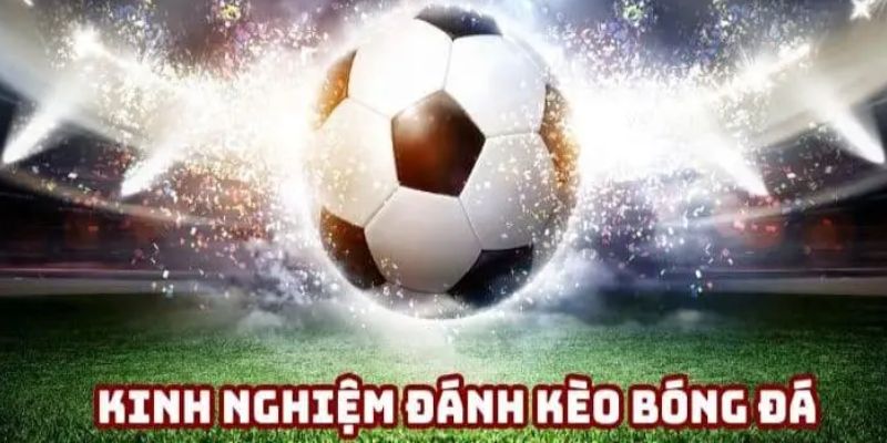 Mách bạn 5 kinh nghiệm cược bóng đá toàn thắng, không thua