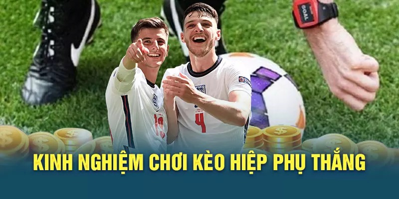 Chia sẻ kinh nghiệm tham gia kèo hiệp phụ cho bạn mới