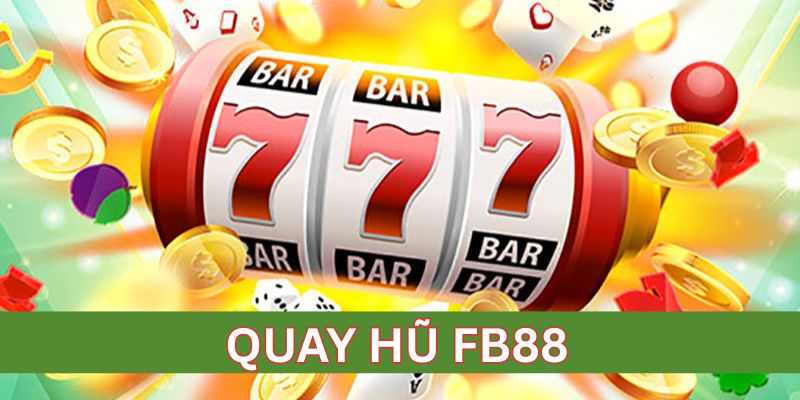Vì sao quay hũ FB88 hút người chơi như nam châm?