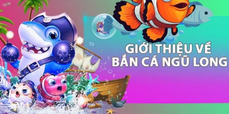Giới thiệu Bắn Cá Ngũ Long - Game săn cá cực hot