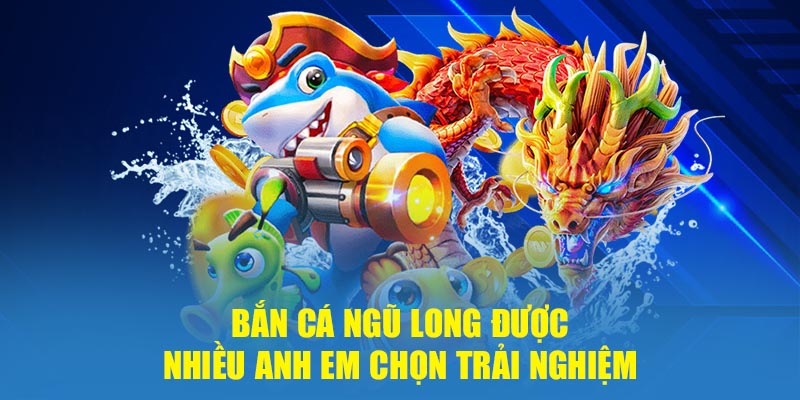 Bắn Cá Ngũ Long - Game Săn Thủy Quái Thời Thượng, Đẳng Cấp