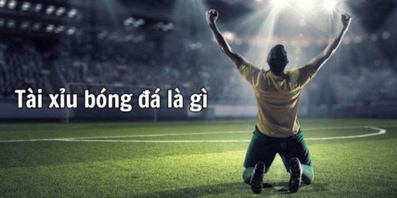 Tài xỉu bóng đá là gì?