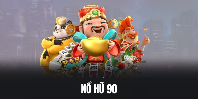 Nổ Hũ 90 - Review Chân Thực Cổng Game Đổi Thưởng Siêu Hot