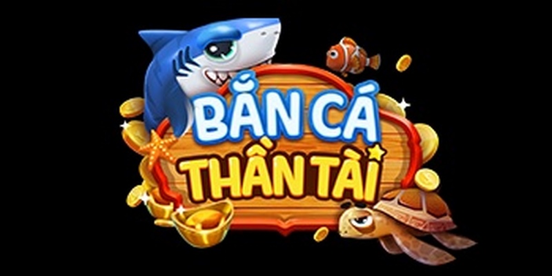 Tìm hiểu bắn cá Thần Tài là gì?