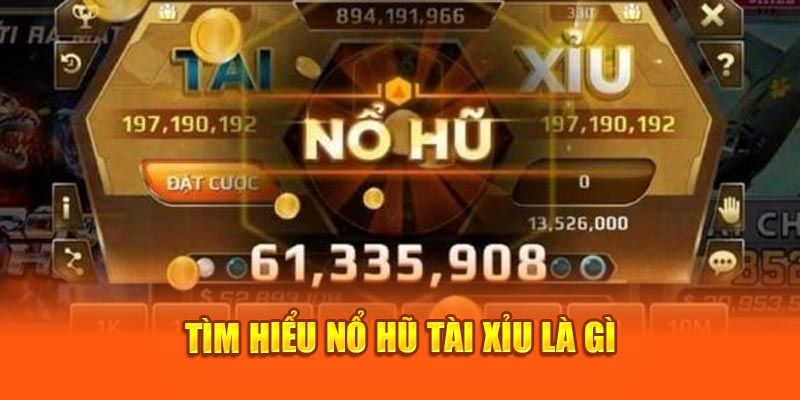 Tìm hiểu khái niệm Tài xỉu 2025 nổ hũ là gì?