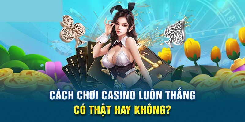 Một số lưu ý khi sử dụng các bí kíp thắng thưởng tại Casino