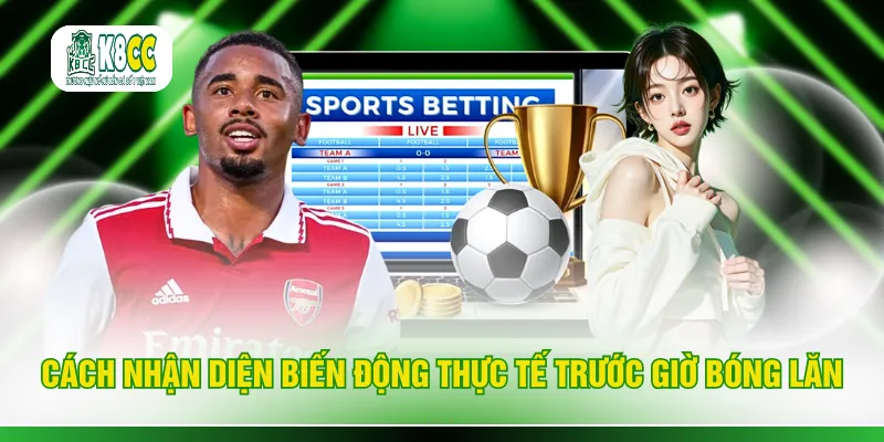 Cách nhận diện biến động thực tế trước giờ bóng lăn