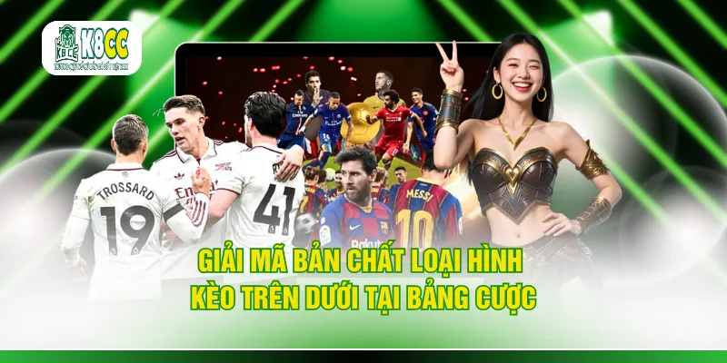 Giải mã bản chất loại hình kèo trên dưới tại bảng cược