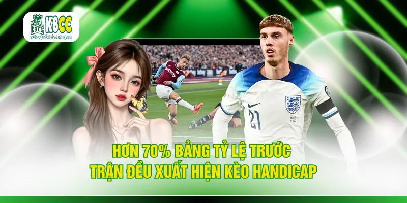 Hơn 70% bảng tỷ lệ trước trận đều xuất hiện kèo handicap