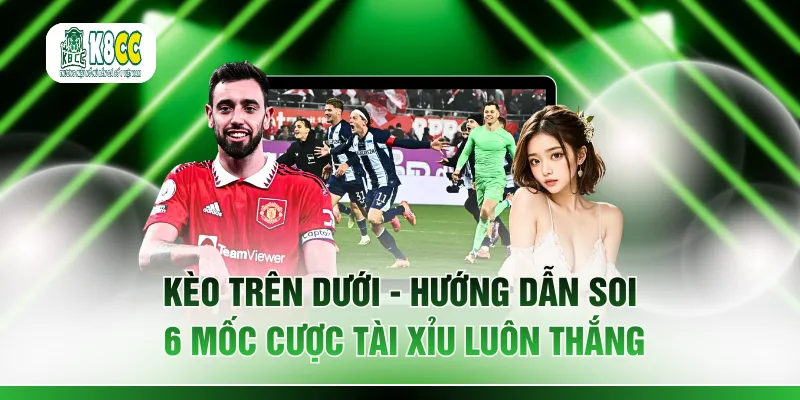 Kèo Trên Dưới - Hướng Dẫn Soi 6 Mốc Cược Tài Xỉu Luôn Thắng