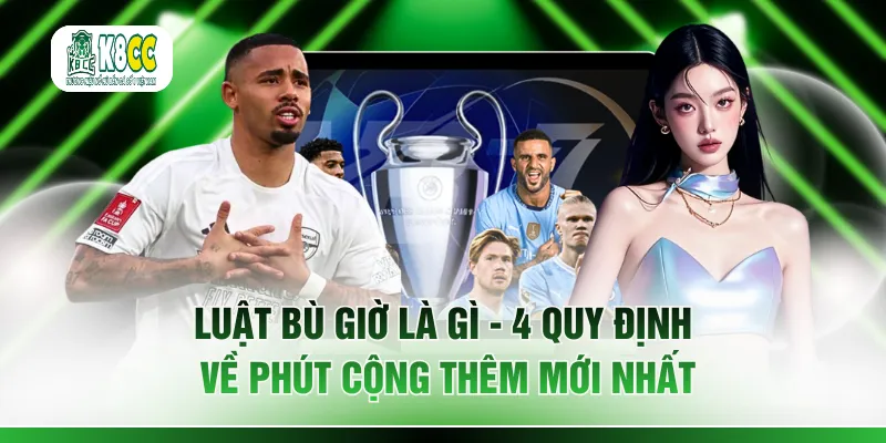 Luật Bù Giờ Là Gì - 4 Quy Định Về Phút Cộng Thêm Mới Nhất