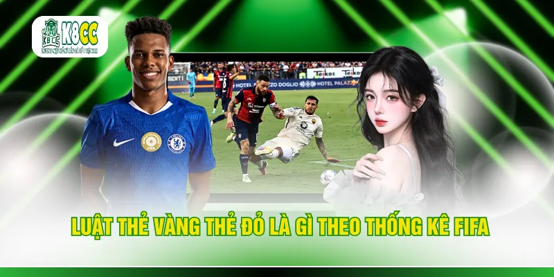 Luật thẻ vàng thẻ đỏ là gì theo thống kê FIFA