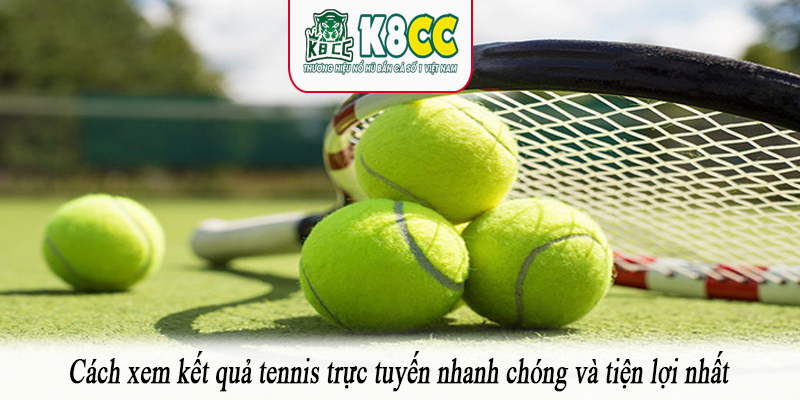 Cách xem kết quả tennis trực tuyến nhanh chóng và tiện lợi nhất