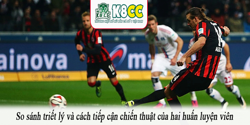 So sánh triết lý và cách tiếp cận chiến thuật của hai huấn luyện viên