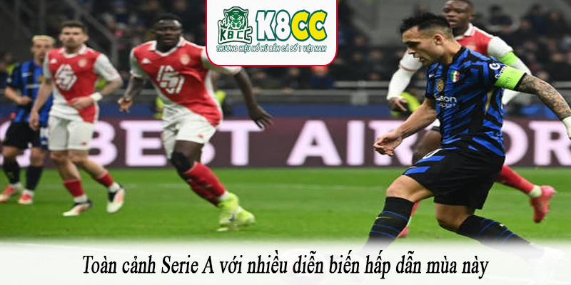 Toàn cảnh Serie A với nhiều diễn biến hấp dẫn mùa này