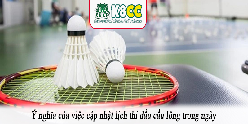 Ý nghĩa của việc cập nhật lịch thi đấu cầu lông trong ngày
