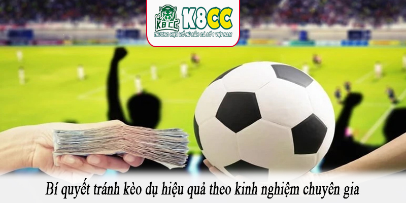 Bí quyết tránh kèo dụ hiệu quả theo kinh nghiệm chuyên gia