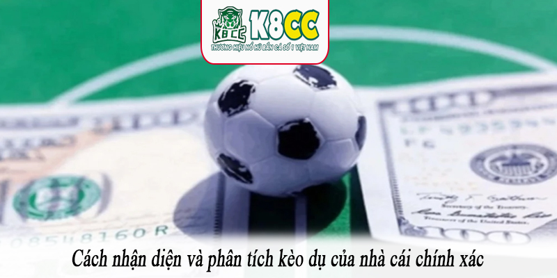 Cách nhận diện và phân tích kèo dụ của nhà cái chính xác