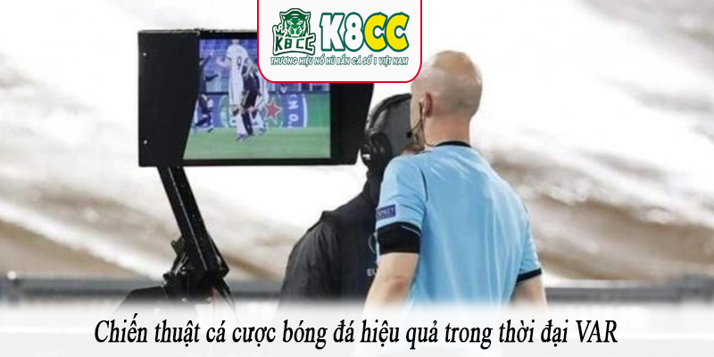 Chiến thuật cá cược bóng đá hiệu quả trong thời đại VAR