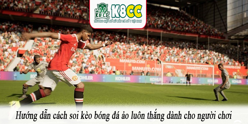 Hướng dẫn cách soi kèo bóng đá ảo luôn thắng dành cho người chơi