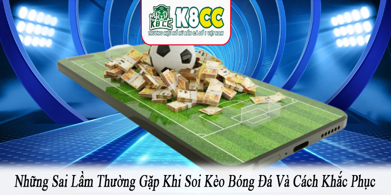 những sai lầm thường gặp khi soi kèo bóng đá