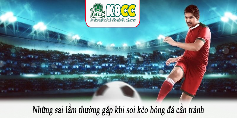 Những sai lầm thường gặp khi soi kèo bóng đá cần tránh