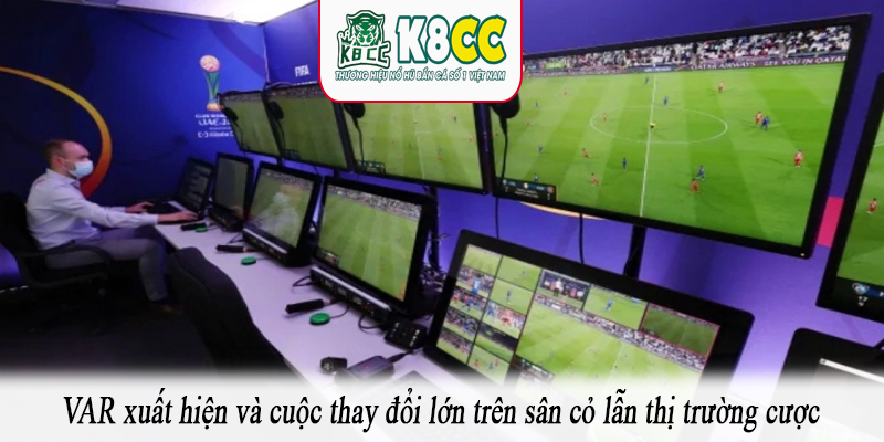 VAR xuất hiện và cuộc thay đổi lớn trên sân cỏ lẫn thị trường cược