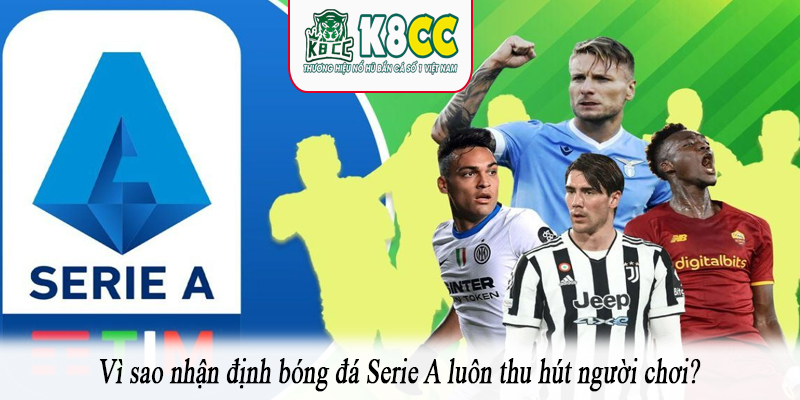 Vì sao nhận định bóng đá Serie A luôn thu hút người chơi?