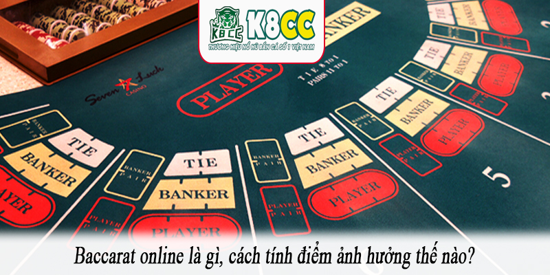 Baccarat online là gì, cách tính điểm ảnh hưởng thế nào?