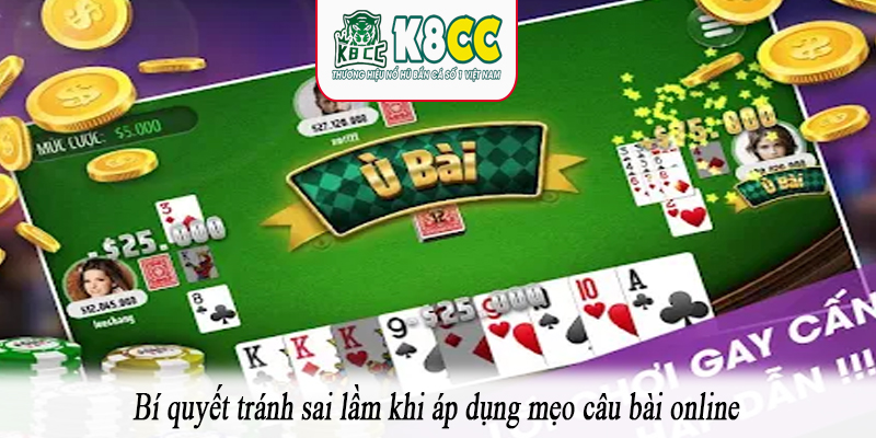 Bí quyết tránh sai lầm khi áp dụng mẹo câu bài online