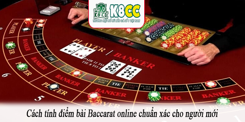 Cách tính điểm bài Baccarat online chuẩn xác cho người mới